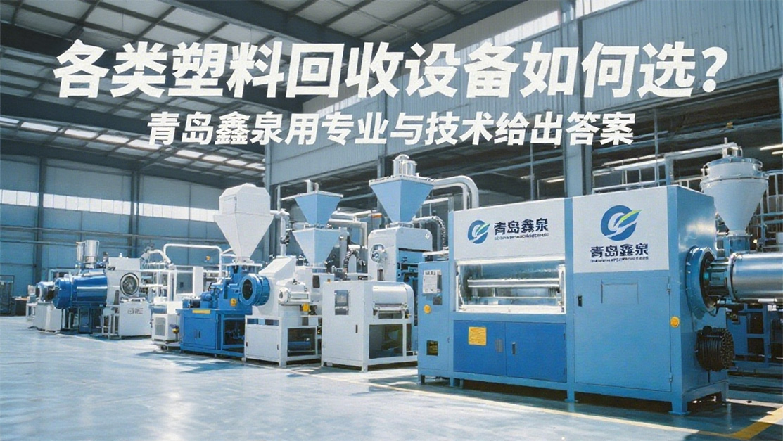 各類塑料回收設(shè)備如何選?青島鑫泉用專業(yè)與技術(shù)給出答案20250701.jpg