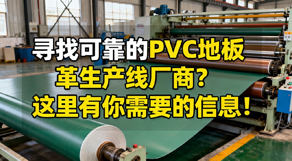 尋找可靠的PVC地板革生產(chǎn)線廠商？這里有你需要的信息！